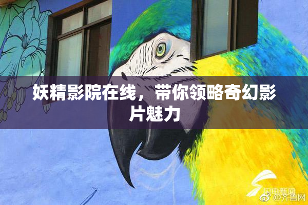 妖精影院在线，带你领略奇幻影片魅力