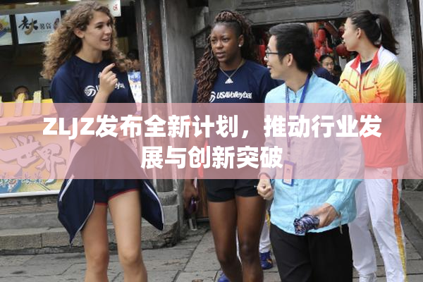 ZLJZ发布全新计划，推动行业发展与创新突破