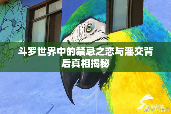 斗罗世界中的禁忌之恋与淫交背后真相揭秘
