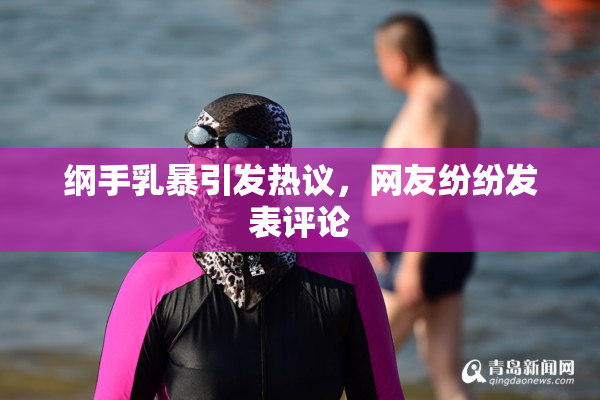 纲手乳暴引发热议，网友纷纷发表评论