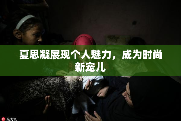 夏思凝展现个人魅力，成为时尚新宠儿