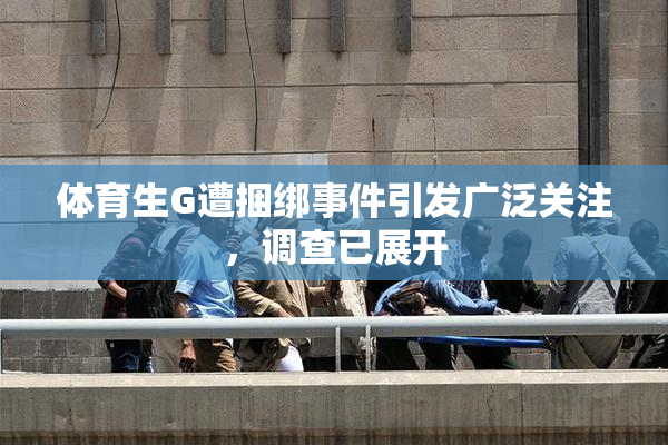体育生G遭捆绑事件引发广泛关注，调查已展开