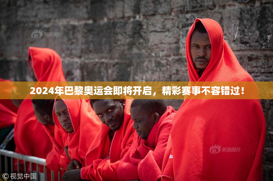 2024年巴黎奥运会即将开启，精彩赛事不容错过！