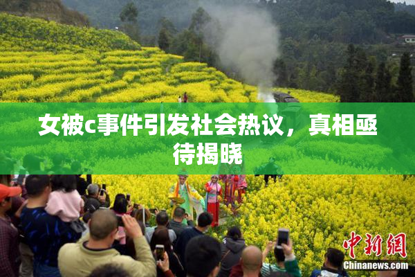 女被c事件引发社会热议，真相亟待揭晓