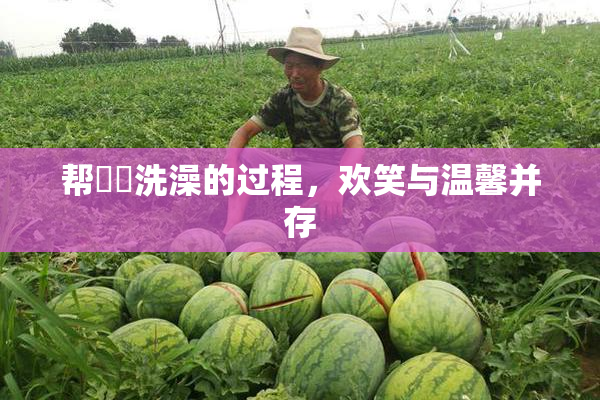 帮妺妺洗澡的过程，欢笑与温馨并存