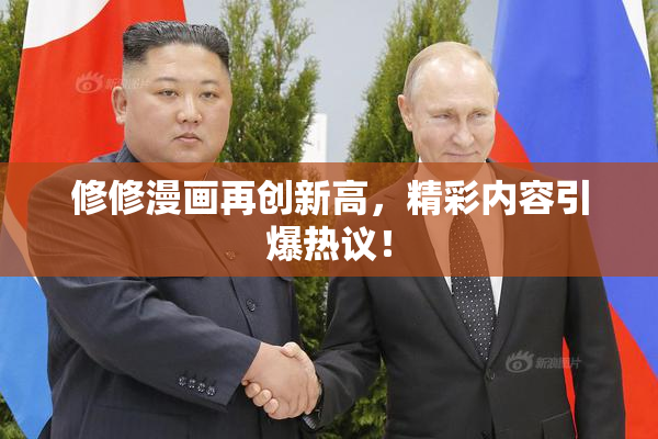 修修漫画再创新高，精彩内容引爆热议！