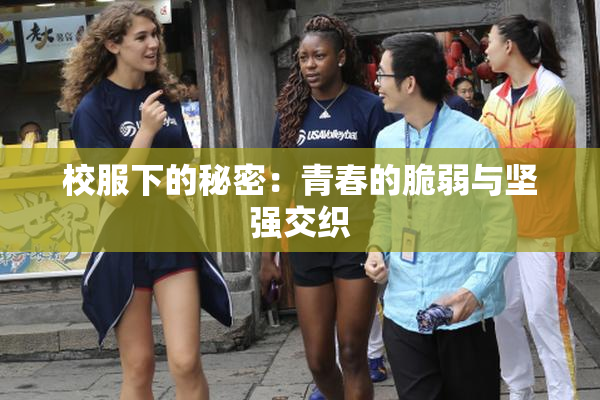 校服下的秘密：青春的脆弱与坚强交织