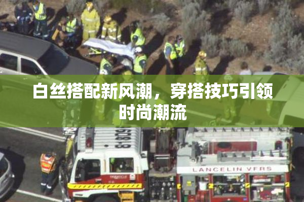 白丝搭配新风潮，穿搭技巧引领时尚潮流