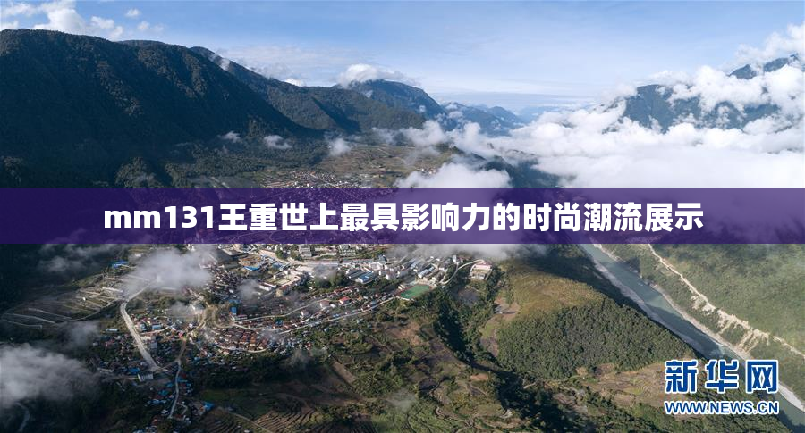 mm131王重世上最具影响力的时尚潮流展示