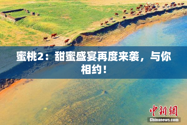 蜜桃2：甜蜜盛宴再度来袭，与你相约！