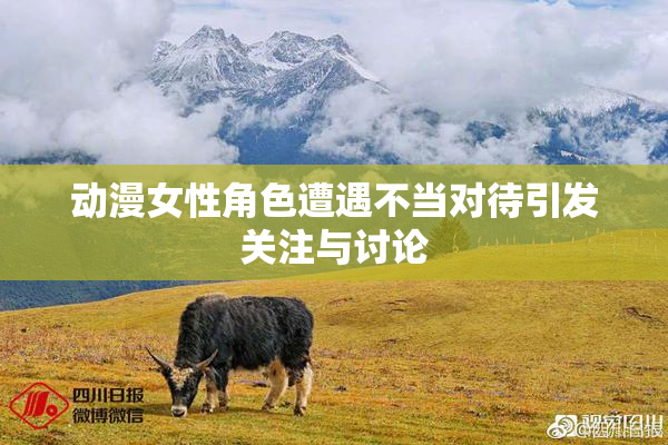 动漫女性角色遭遇不当对待引发关注与讨论