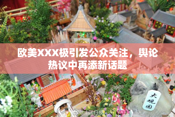 欧美XXX极引发公众关注，舆论热议中再添新话题