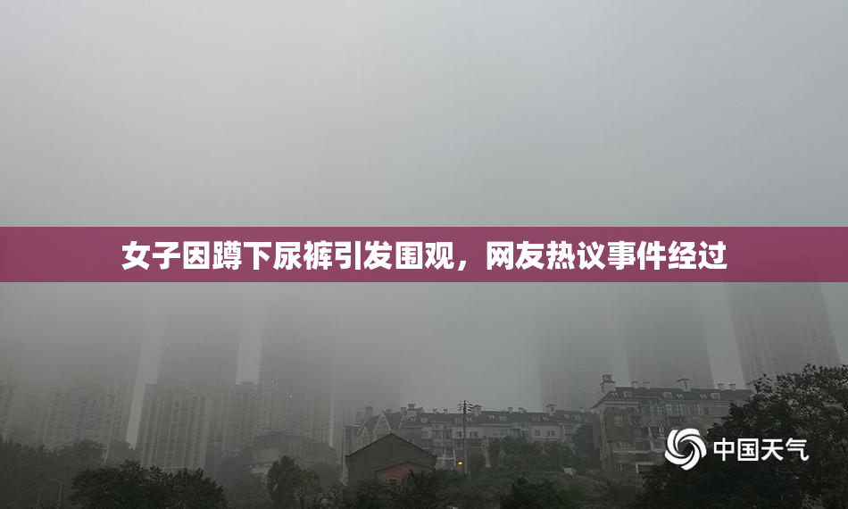 女子因蹲下尿裤引发围观，网友热议事件经过