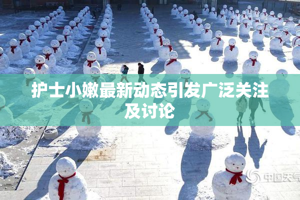 护士小嫩最新动态引发广泛关注及讨论