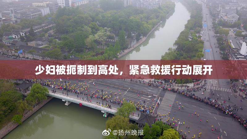 少妇被扼制到高处，紧急救援行动展开