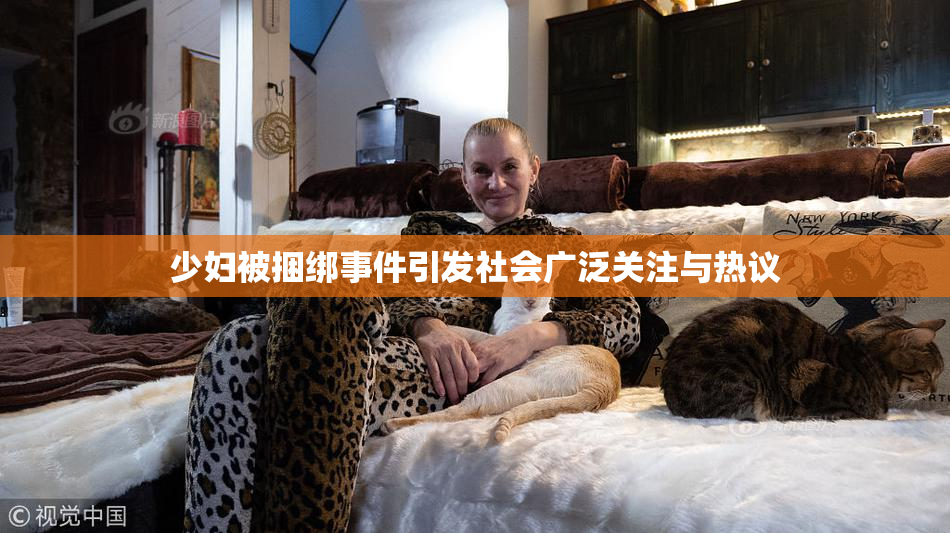 少妇被捆绑事件引发社会广泛关注与热议