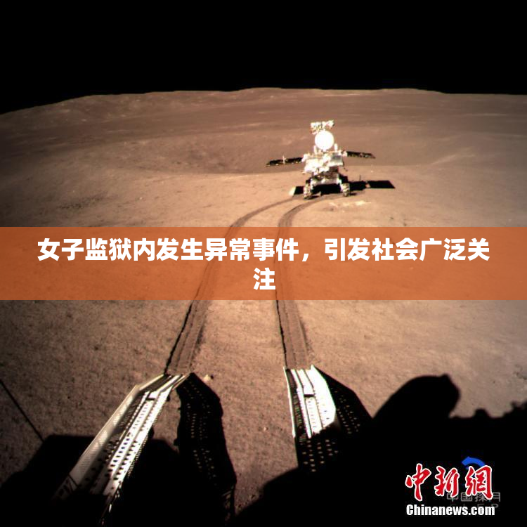 女子监狱内发生异常事件，引发社会广泛关注