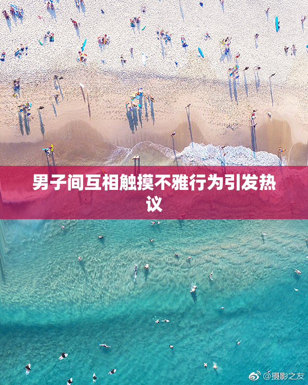 男子间互相触摸不雅行为引发热议