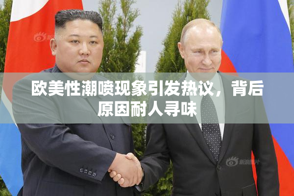 欧美性潮喷现象引发热议，背后原因耐人寻味