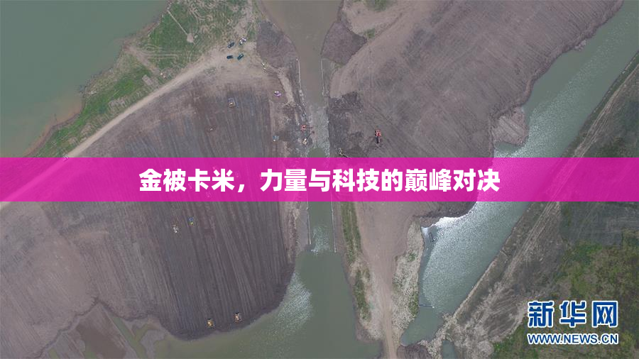 金被卡米，力量与科技的巅峰对决