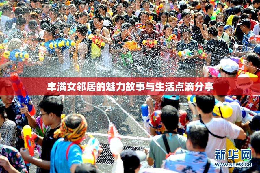 丰满女邻居的魅力故事与生活点滴分享