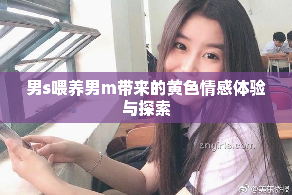男s喂养男m带来的黄色情感体验与探索