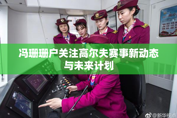 冯珊珊户关注高尔夫赛事新动态与未来计划