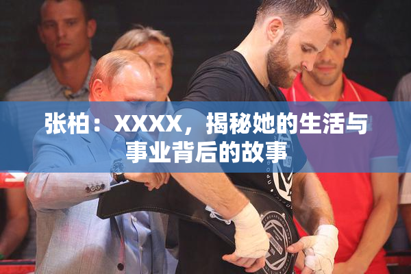 张柏：XXXX，揭秘她的生活与事业背后的故事