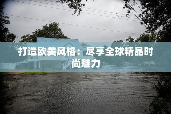 打造欧美风格：尽享全球精品时尚魅力