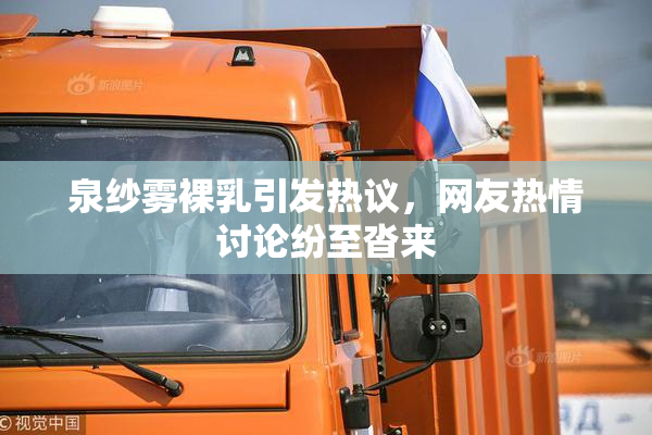 泉纱雾裸乳引发热议，网友热情讨论纷至沓来