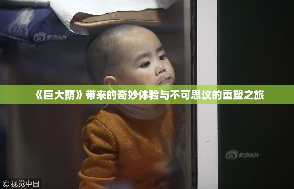 《巨大荫》带来的奇妙体验与不可思议的重塑之旅