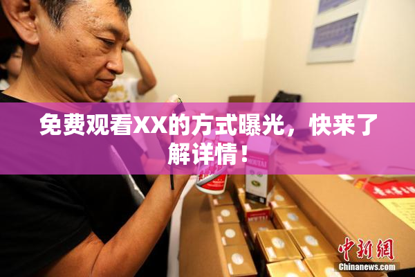 免费观看XX的方式曝光，快来了解详情！