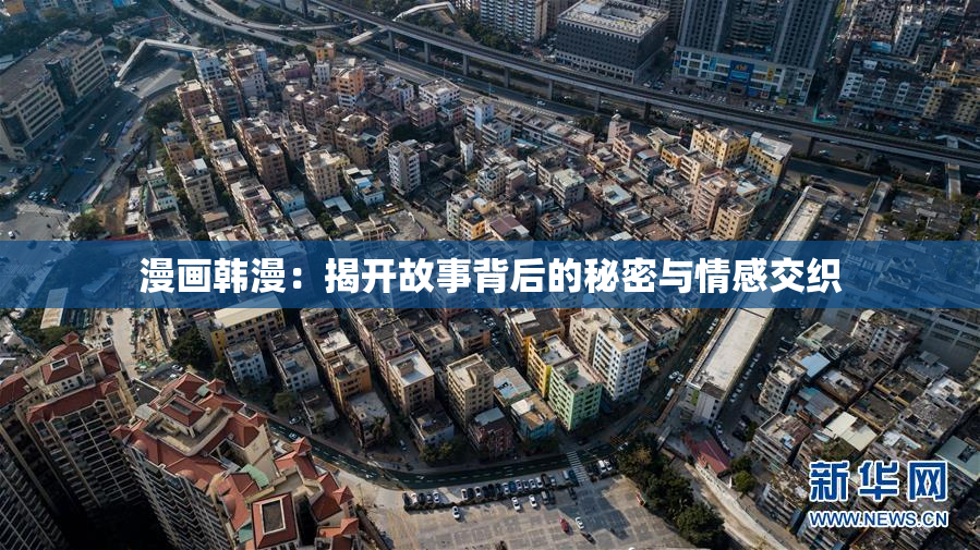 漫画韩漫：揭开故事背后的秘密与情感交织