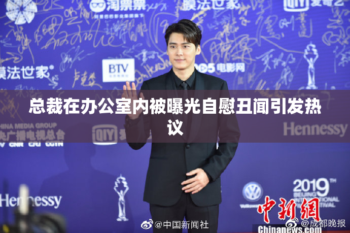 总裁在办公室内被曝光自慰丑闻引发热议