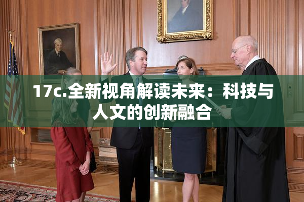 17c.全新视角解读未来：科技与人文的创新融合