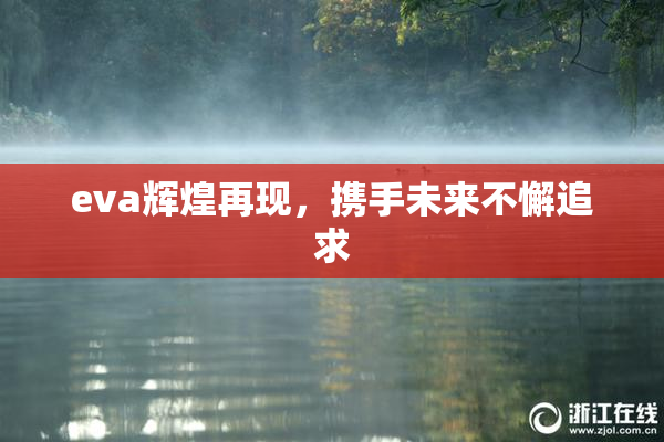eva辉煌再现，携手未来不懈追求