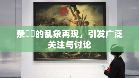 亲妺妺的乱象再现，引发广泛关注与讨论