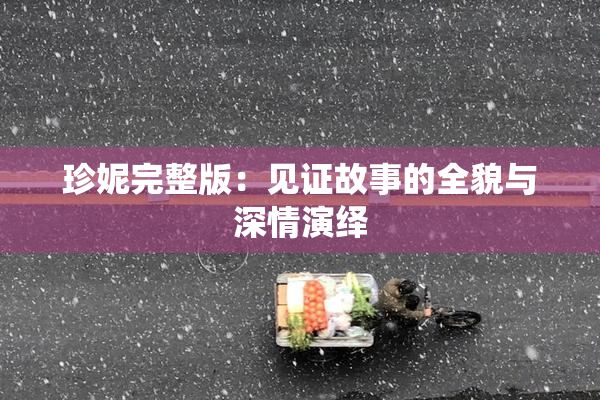 珍妮完整版：见证故事的全貌与深情演绎