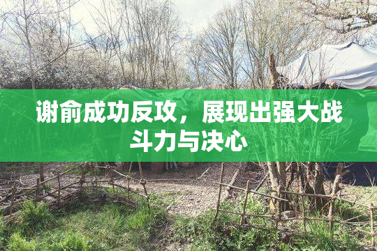 谢俞成功反攻，展现出强大战斗力与决心