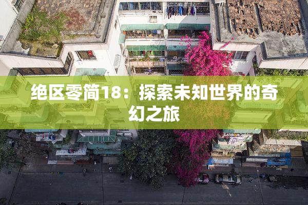 绝区零简18：探索未知世界的奇幻之旅