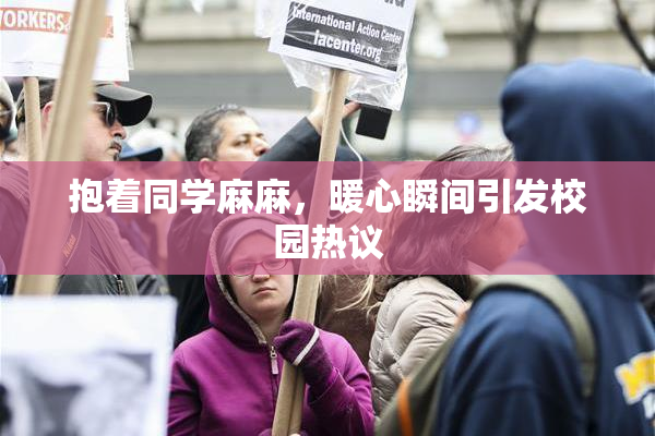 抱着同学麻麻，暖心瞬间引发校园热议