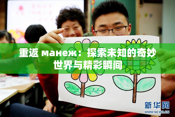 重返 манеж：探索未知的奇妙世界与精彩瞬间