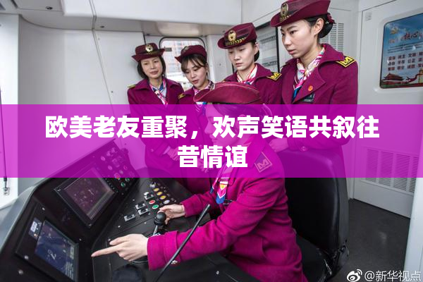 欧美老友重聚，欢声笑语共叙往昔情谊