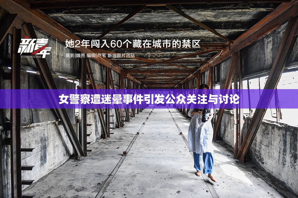 女警察遭迷晕事件引发公众关注与讨论