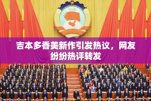 吉本多香美新作引发热议，网友纷纷热评转发