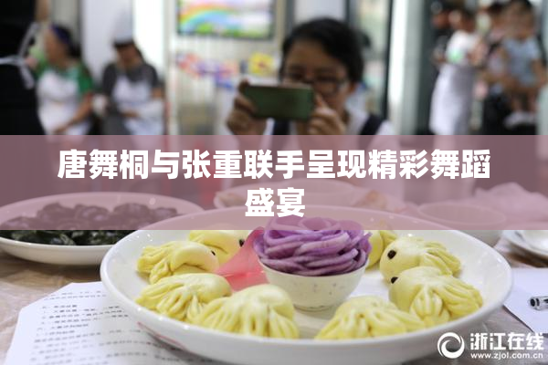唐舞桐与张重联手呈现精彩舞蹈盛宴