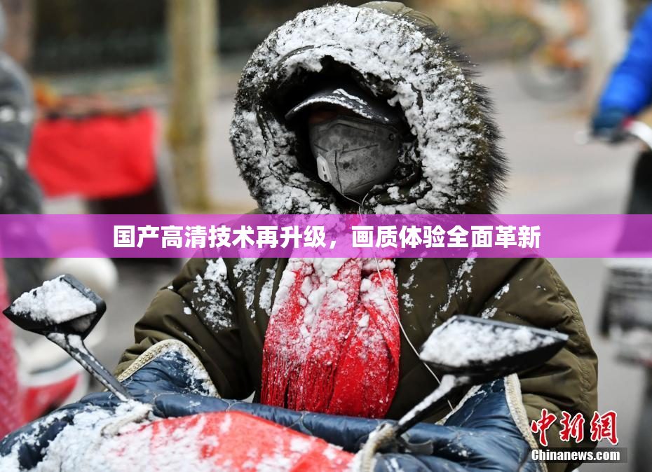 国产高清技术再升级，画质体验全面革新