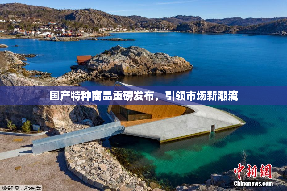 国产特种商品重磅发布，引领市场新潮流