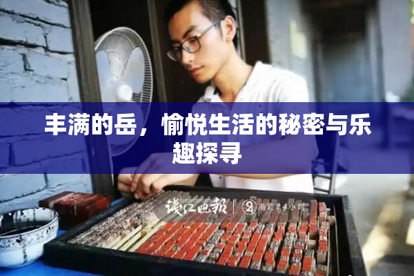 丰满的岳，愉悦生活的秘密与乐趣探寻
