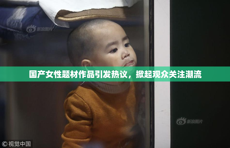 国产女性题材作品引发热议，掀起观众关注潮流